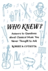 Who Knew? : Answers to Questions about Classical Music you Never Thought to Ask - Book