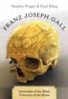 Franz Joseph Gall : Naturalist of the Mind, Visionary of the Brain - eBook