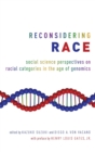 Reconsidering Race : Social Science Perspectives on Racial Categories in the Age of Genomics - Book