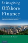 Re-Imagining Offshore Finance : Market-Dominant Small Jurisdictions in a Globalizing Financial World - eBook