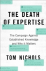 The Death of Expertise : The Campaign against Established Knowledge and Why it Matters - eBook