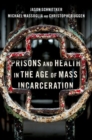 Prisons and Health in the Age of Mass Incarceration - Book