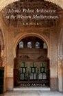 Islamic Palace Architecture in the Western Mediterranean : A History - eBook
