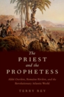 The Priest and the Prophetess : Abbe Ouviere, Romaine Riviere, and the Revolutionary Atlantic World - Book