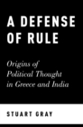 A Defense of Rule : Origins of Political Thought in Greece and India - eBook