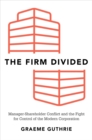 The Firm Divided : Manager-Shareholder Conflict and the Fight for Control of the Modern Corporation - eBook