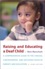 Raising and Educating a Deaf Child : A Comprehensive Guide to the Choices, Controversies, and Decisions Faced by Parents and Educators - eBook