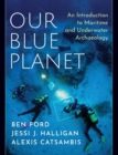 Our Blue Planet: An Introduction to Maritime and Underwater Archaeology - Book