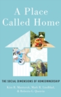 A Place Called Home : The Social Dimensions of Homeownership - Book