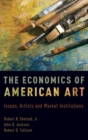 The Economics of American Art : Issues, Artists and Market Institutions - Book