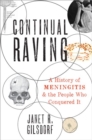 Continual Raving : A History of Meningitis and the People Who Conquered It - Book