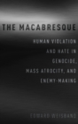 The Macabresque : Human Violation and Hate in Genocide, Mass Atrocity and Enemy-Making - Book