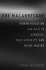 The Macabresque : Human Violation and Hate in Genocide, Mass Atrocity and Enemy-Making - eBook