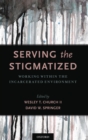 Serving the Stigmatized : Working within the Incarcerated Environment - Book