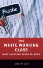 The White Working Class : What Everyone Needs to Know® - Book