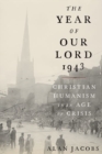 The Year of Our Lord 1943 : Christian Humanism in an Age of Crisis - Book