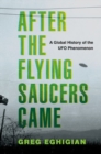 After the Flying Saucers Came : A Global History of the UFO Phenomenon - Book