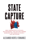 State Capture : How Conservative Activists, Big Businesses, and Wealthy Donors Reshaped the American States -- and the Nation - eBook