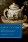 A Taste for China : English Subjectivity and the Prehistory of Orientalism - Book