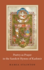 Poetry as Prayer in the Sanskrit Hymns of Kashmir - Book
