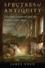 Spectres of Antiquity : Classical Literature and the Gothic, 1740-1830 - eBook