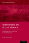 Islamophobia and Acts of Violence : The Targeting and Victimization of American Muslims - Book