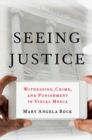 Seeing Justice : Witnessing, Crime and Punishment in Visual Media - eBook