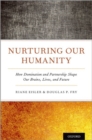 Nurturing Our Humanity : How Domination and Partnership Shape Our Brains, Lives, and Future - Book