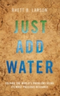 Just Add Water : Solving the World's Problems Using its Most Precious Resource - Book