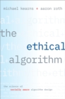 The Ethical Algorithm : The Science of Socially Aware Algorithm Design - eBook