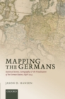 Mapping the Germans : Statistical Science, Cartography, and the Visualization of the German Nation, 1848-1914 - eBook