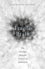 The Fragile Brain : The Strange, Hopeful Science of Dementia - eBook