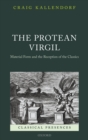 The Protean Virgil : Material Form and the Reception of the Classics - eBook