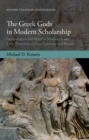 The Greek Gods in Modern Scholarship : Interpretation and Belief in Nineteenth and Early Twentieth Century Germany and Britain - eBook