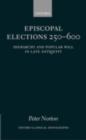 Episcopal Elections 250-600 : Hierarchy and Popular Will in Late Antiquity - eBook