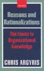 Reasons and Rationalizations : The Limits to Organizational Knowledge - eBook