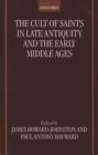 The Cult of Saints in Late Antiquity and the Early Middle Ages : Essays on the Contribution of Peter Brown - eBook