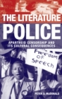 The Literature Police : Apartheid Censorship and Its Cultural Consequences - eBook
