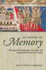 An Empire of Memory : The Legend of Charlemagne, the Franks, and Jerusalem before the First Crusade - eBook