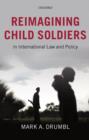 Reimagining Child Soldiers in International Law and Policy - eBook