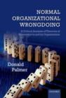 Normal Organizational Wrongdoing : A Critical Analysis of Theories of Misconduct in and by Organizations - eBook