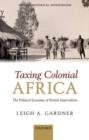 Taxing Colonial Africa : The Political Economy of British Imperialism - eBook