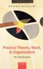 Practice Theory, Work, and Organization : An Introduction - eBook