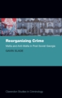 Reorganizing Crime : Mafia and Anti-Mafia in Post-Soviet Georgia - eBook