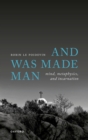 And Was Made Man : Mind, Metaphysics, and Incarnation - eBook