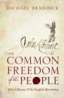 The Common Freedom of the People : John Lilburne and the English Revolution - eBook