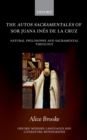 The autos sacramentales of Sor Juana Ines de la Cruz : Natural Philosophy and Sacramental Theology - eBook