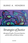 Strategies of Justice : Aboriginal Peoples, Persistent Injustice, and the Ethics of Political Action - eBook