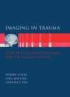 Imaging in Trauma : How to Plan Investigations for the Injured Patient - Book