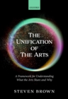 The Unification of the Arts : A Framework for Understanding What the Arts Share and Why - eBook